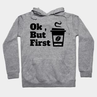 Ok , But First Coffee for coffee lover Hoodie